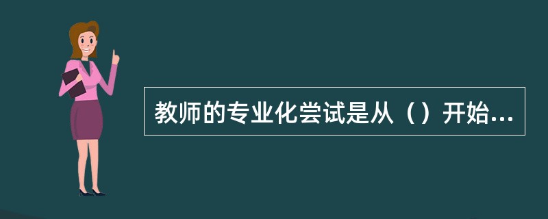 教师的专业化尝试是从（）开始的。