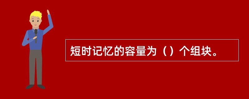 短时记忆的容量为（）个组块。