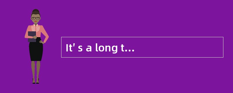 It′ s a long time __________ I saw youlast.--Yes, and what a pity! It will be a longtime __________