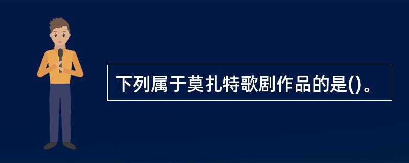 下列属于莫扎特歌剧作品的是()。