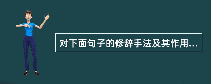 对下面句子的修辞手法及其作用的表述，不正确的一项是（）。