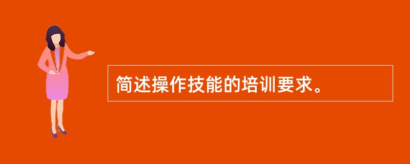 简述操作技能的培训要求。