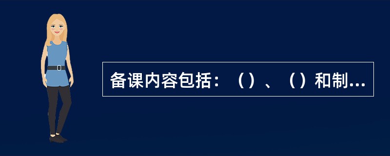 备课内容包括：（）、（）和制订教学进度计划。