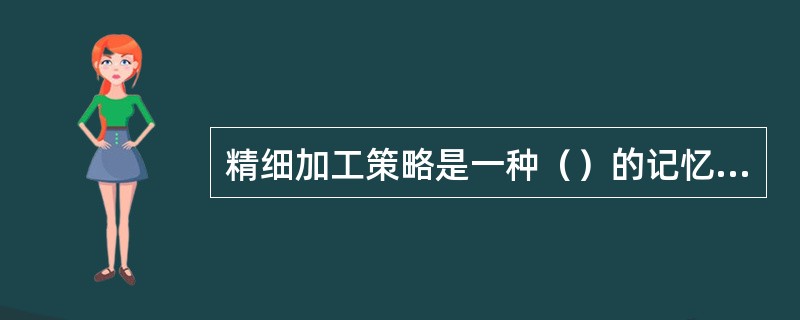 精细加工策略是一种（）的记忆策略。