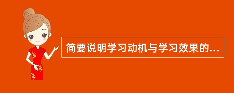 简要说明学习动机与学习效果的关系。