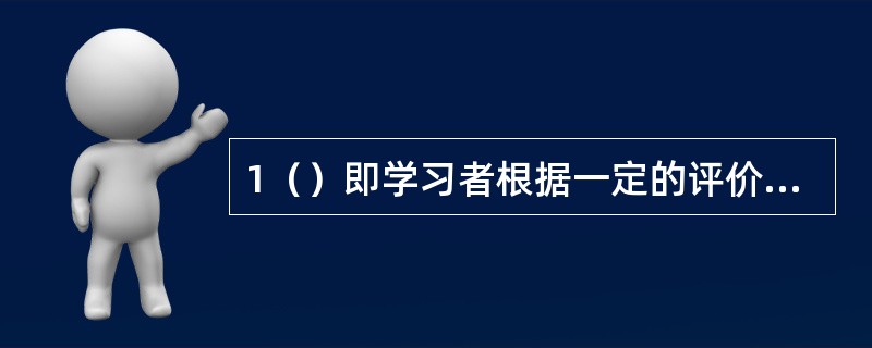 1（）即学习者根据一定的评价标准进行自我评价和监督，来强化相应的学习行为。