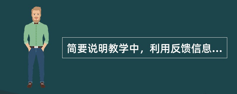 简要说明教学中，利用反馈信息对学习效果的影响。’