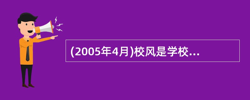 (2005年4月)校风是学校文化中（）、（）、（）的统一体。