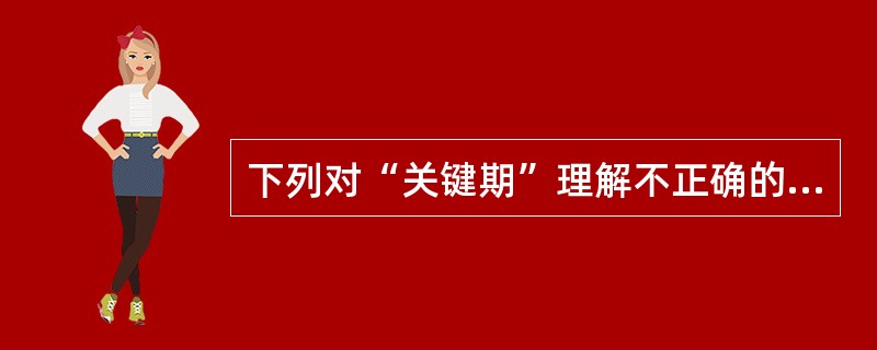 下列对“关键期”理解不正确的一项是（）。