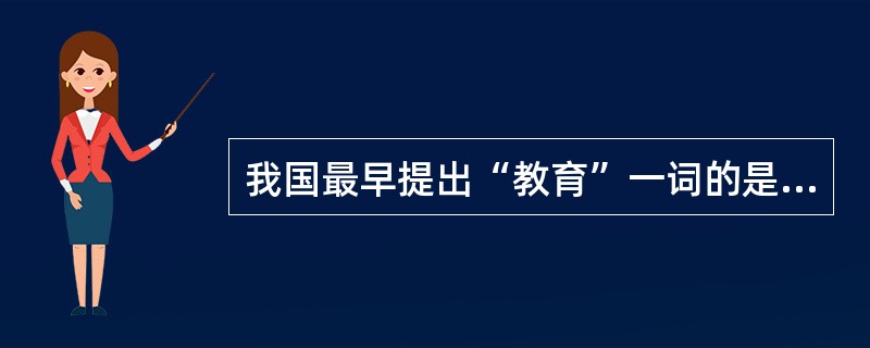 我国最早提出“教育”一词的是（）。