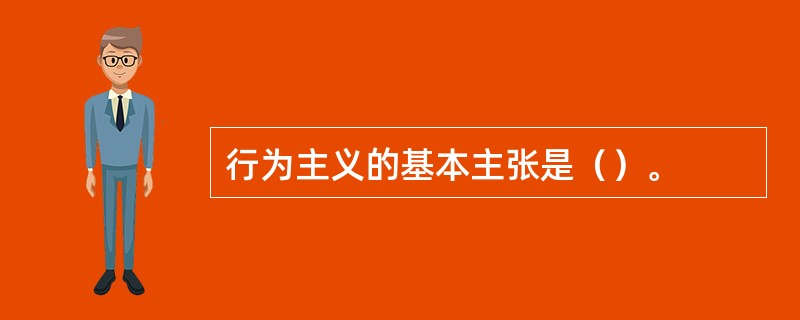 行为主义的基本主张是（）。