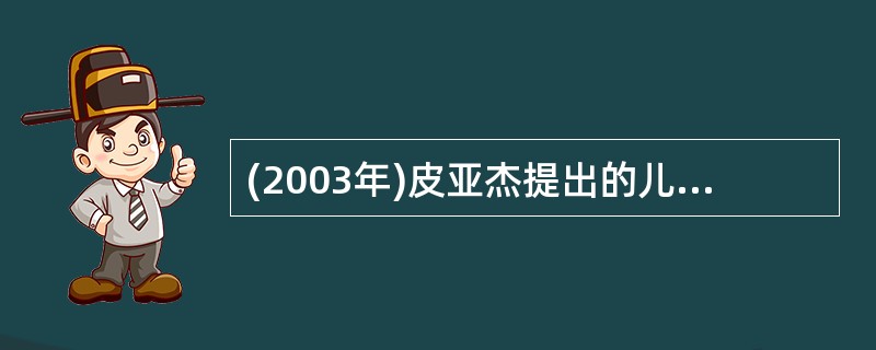 (2003年)皮亚杰提出的儿童认知发展阶段包括（）。