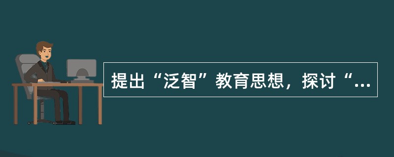 提出“泛智”教育思想，探讨“把一切事物教给一切人类的全部艺术”的教育家是（　　）