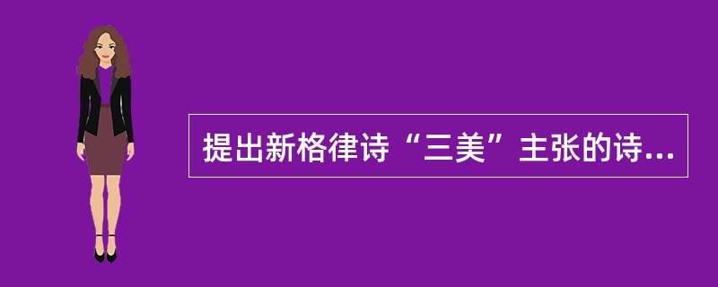 提出新格律诗“三美”主张的诗人是（）。