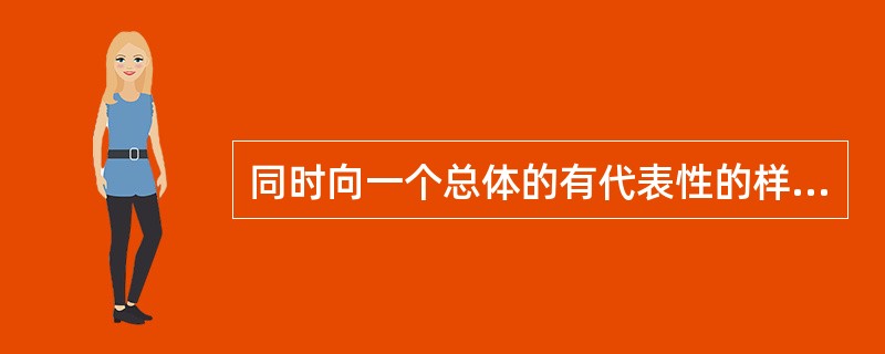 同时向一个总体的有代表性的样本问一些同样问题的方法是（　　）