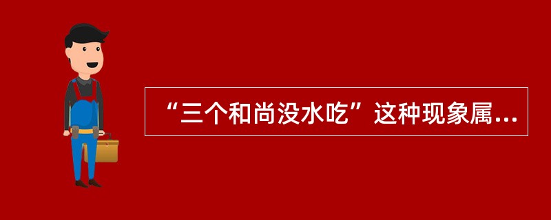 “三个和尚没水吃”这种现象属于（）。