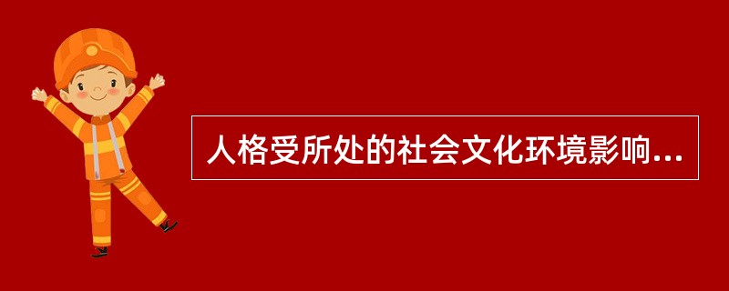 人格受所处的社会文化环境影响，这说明人格具有（）
