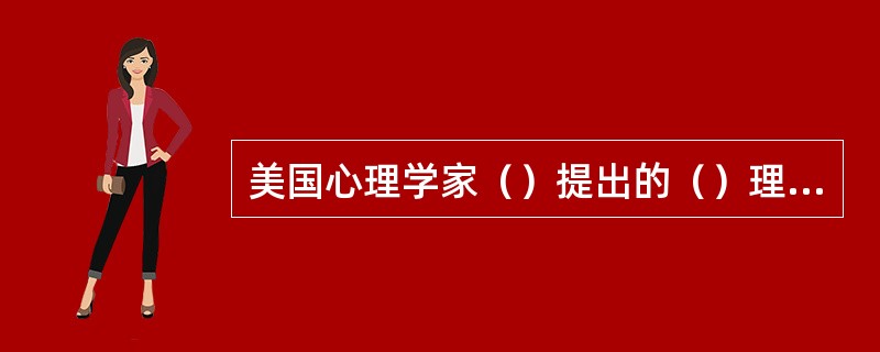 美国心理学家（）提出的（）理论，认为一个人情绪的好坏主要是由自己的认知和想法所决定的。