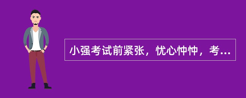 小强考试前紧张，忧心忡忡，考试时无法集中注意力，发挥失常，他的症状属于（）