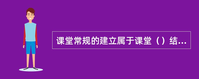 课堂常规的建立属于课堂（）结构。