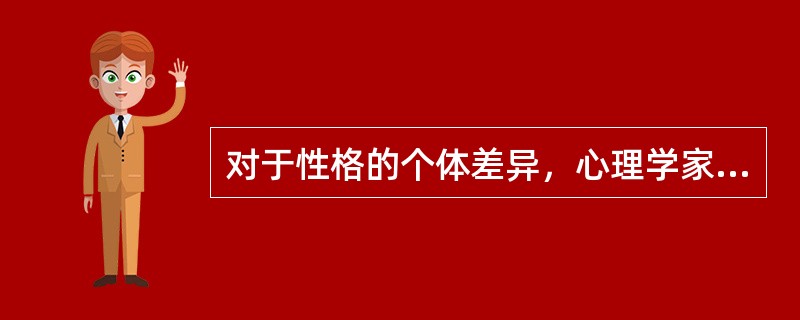 对于性格的个体差异，心理学家一般从（）进行分析。