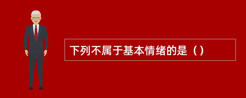 下列不属于基本情绪的是（）