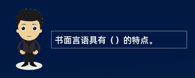 书面言语具有（）的特点。