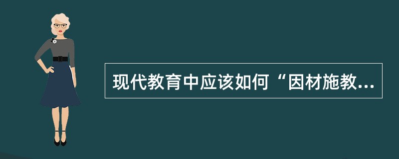 现代教育中应该如何“因材施教”？请以此为话题，自拟题目，写一篇800字以上的文章。