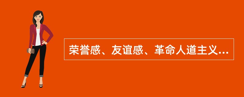 荣誉感、友谊感、革命人道主义情感属于（）