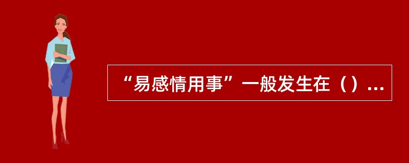 “易感情用事”一般发生在（）情绪状态下。