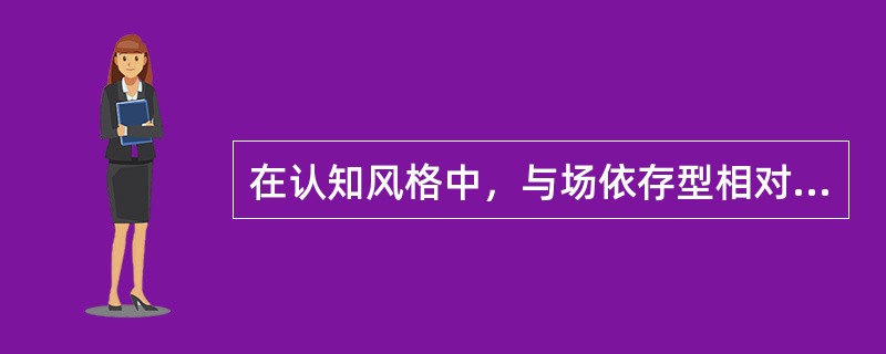 在认知风格中，与场依存型相对的认知风格是（）。