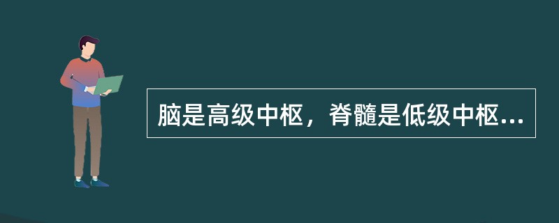 脑是高级中枢，脊髓是低级中枢。（）