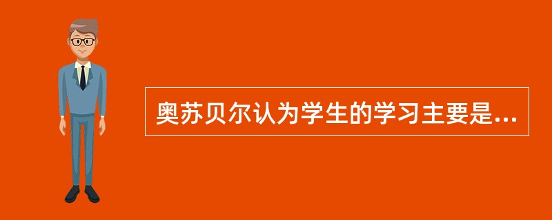 奥苏贝尔认为学生的学习主要是（）的接受学习。