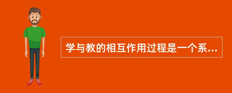 学与教的相互作用过程是一个系统过程，该系统由（）、（）和（）这三种活动过程交织在一起组成。