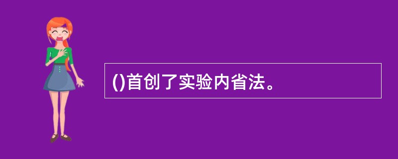 ()首创了实验内省法。