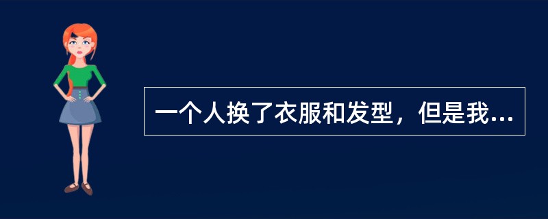 一个人换了衣服和发型，但是我们仍然能够认出他，这体现了（）