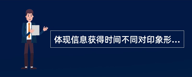 体现信息获得时间不同对印象形成过程影响不同的心理效应主要有首因效应和（）。