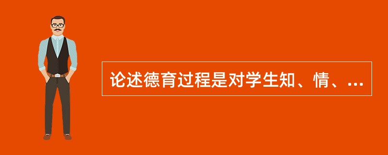 论述德育过程是对学生知、情、意、行的培养和提高过程。