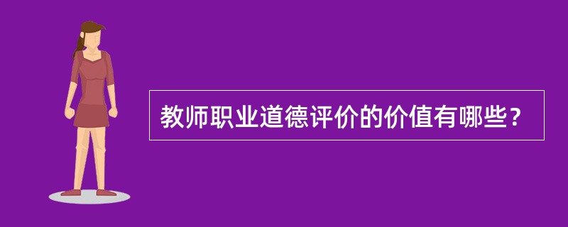 教师职业道德评价的价值有哪些？