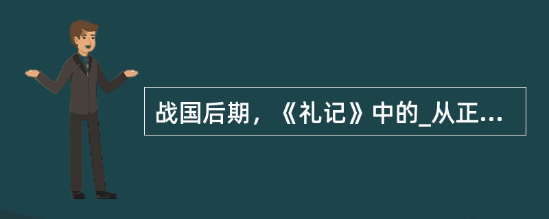 战国后期，《礼记》中的_从正反两个方面总结了儒家的教育理论和经验，以简賅的语言、生动的比喻系统地阐发了教育的作用和任务，教育、教学的制度、原则和方法，教师的地位和作用，师生的关系和同学的关系等，是罕见