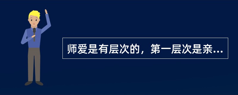 师爱是有层次的，第一层次是亲近感，第二层次是理解感和尊重感，第三层次是___。