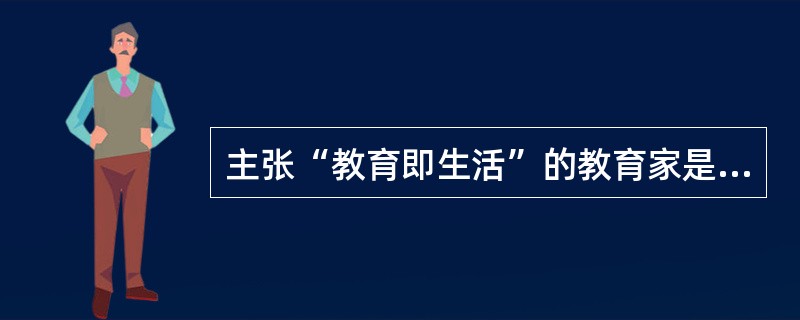 主张“教育即生活”的教育家是（）。