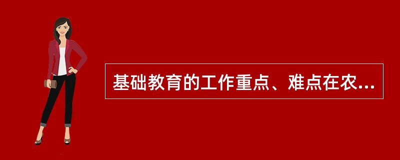 基础教育的工作重点、难点在农村，最大的难点在我国农村的_。