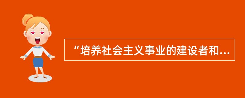 “培养社会主义事业的建设者和接班人”是我国现阶段的教育目的（）。