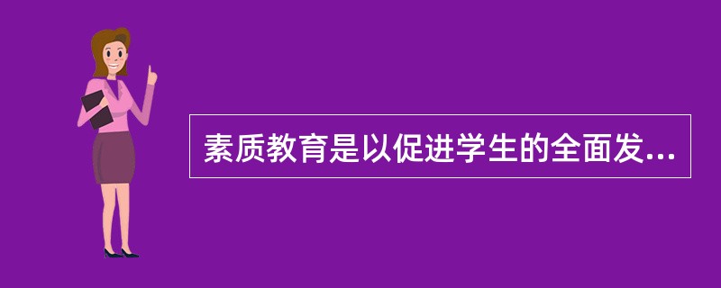 素质教育是以促进学生的全面发展为目的，以提高国民素质为宗旨的教育；是以培养和为重点的教育。