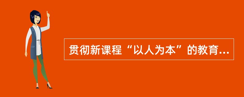 贯彻新课程“以人为本”的教育理念首先应该做到（）