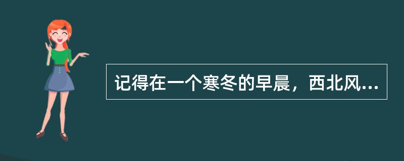 记得在一个寒冬的早晨，西北风呼呼地刮着。同学们在上早读，书声朗朗。我刚到校，来到班上，手插在裤兜里，脸对着全班同学。这时，一个学生走进教室。我大声说：“××，你为什么又迟到？把手放下站好……？”忽然，