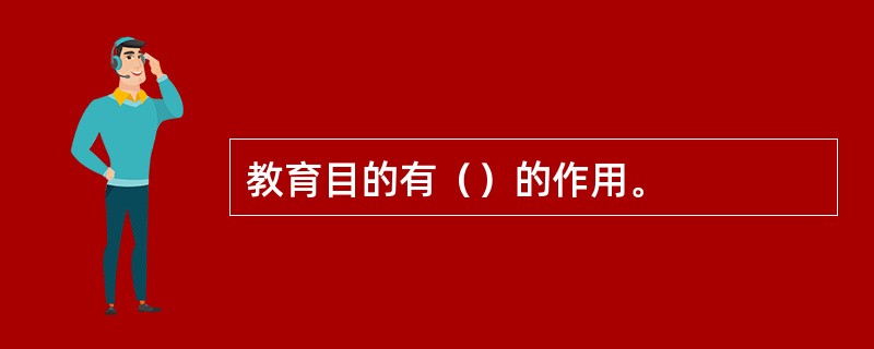 教育目的有（）的作用。