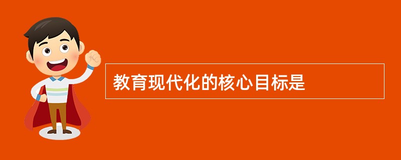 教育现代化的核心目标是