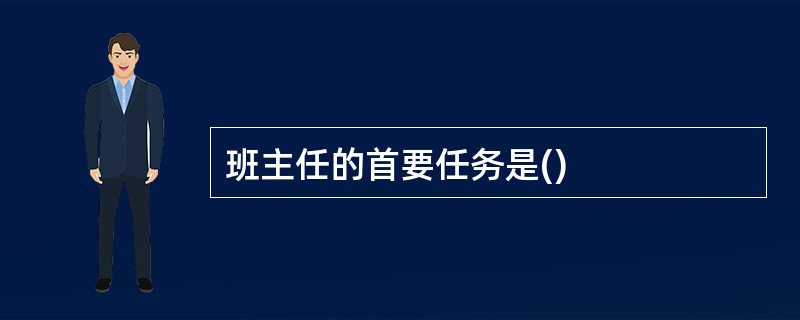 班主任的首要任务是()